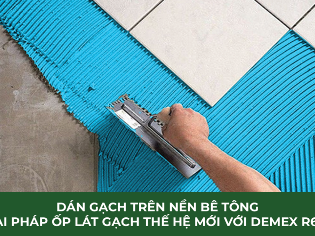 Dán gạch trên nền bê tông với Keo dán gạch cao cấp Demex R600