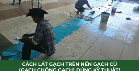 Lát gạch trên nền gạch cũ