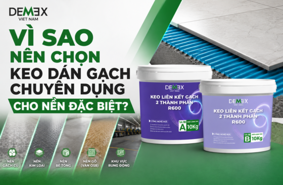 VÌ SAO NÊN CHỌN KEO DÁN GẠCH CHUYÊN DỤNG CHO NỀN ĐẶC BIỆT?